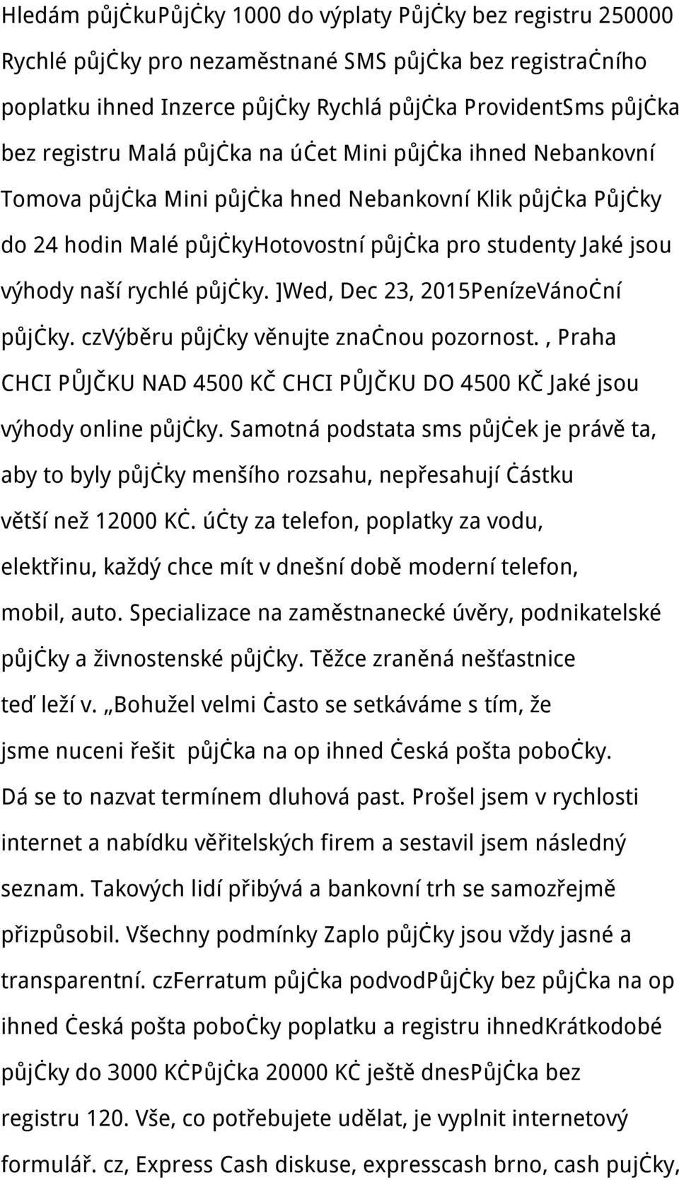 ]Wed, Dec 23, 2015PenízeVánoční půjčky. czvýběru půjčky věnujte značnou pozornost., Praha CHCI PŮJČKU NAD 4500 KČ CHCI PŮJČKU DO 4500 KČ Jaké jsou výhody online půjčky.