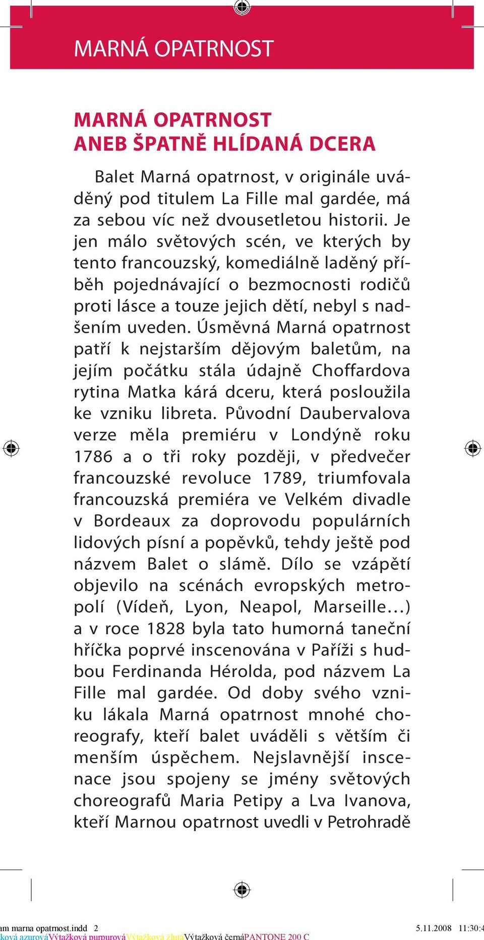 Úsměvná Marná opatrnost patří k nejstarším dějovým baletům, na jejím počátku stála údajně Choffardova rytina Matka kárá dceru, která posloužila ke vzniku libreta.