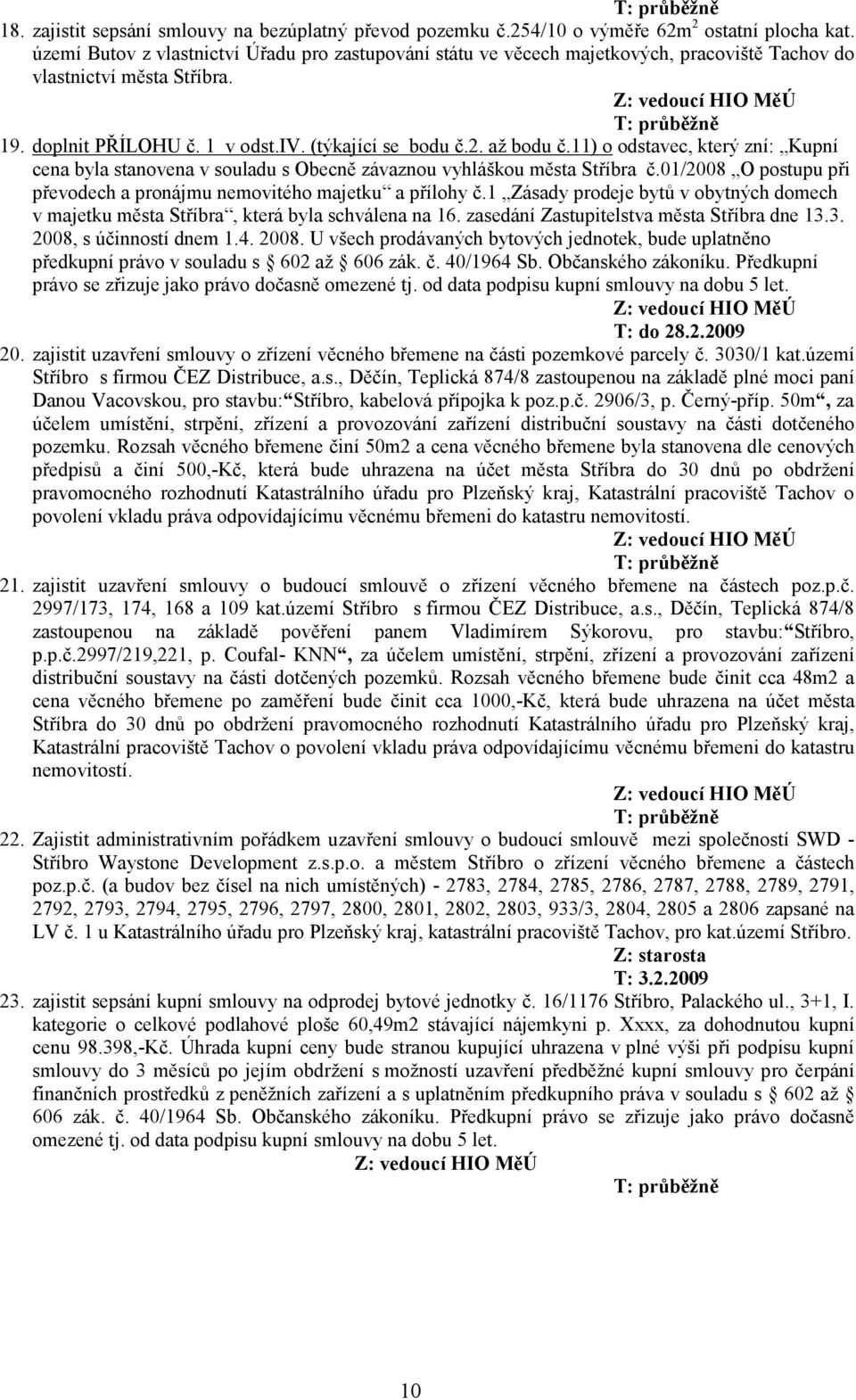 11) o odstavec, který zní: Kupní cena byla stanovena v souladu s Obecně závaznou vyhláškou města Stříbra č.01/2008 O postupu při převodech a pronájmu nemovitého majetku a přílohy č.