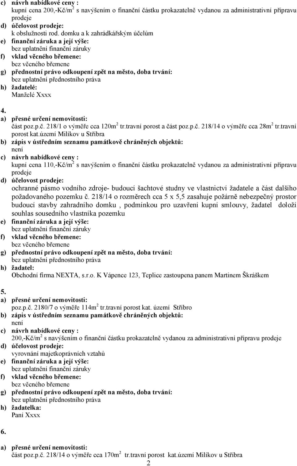 území Milíkov u Stříbra kupní cena 110,-Kč/m 2 s navýšením o finanční částku prokazatelně vydanou za administrativní přípravu prodeje ochranné pásmo vodního zdroje- budoucí šachtové studny ve