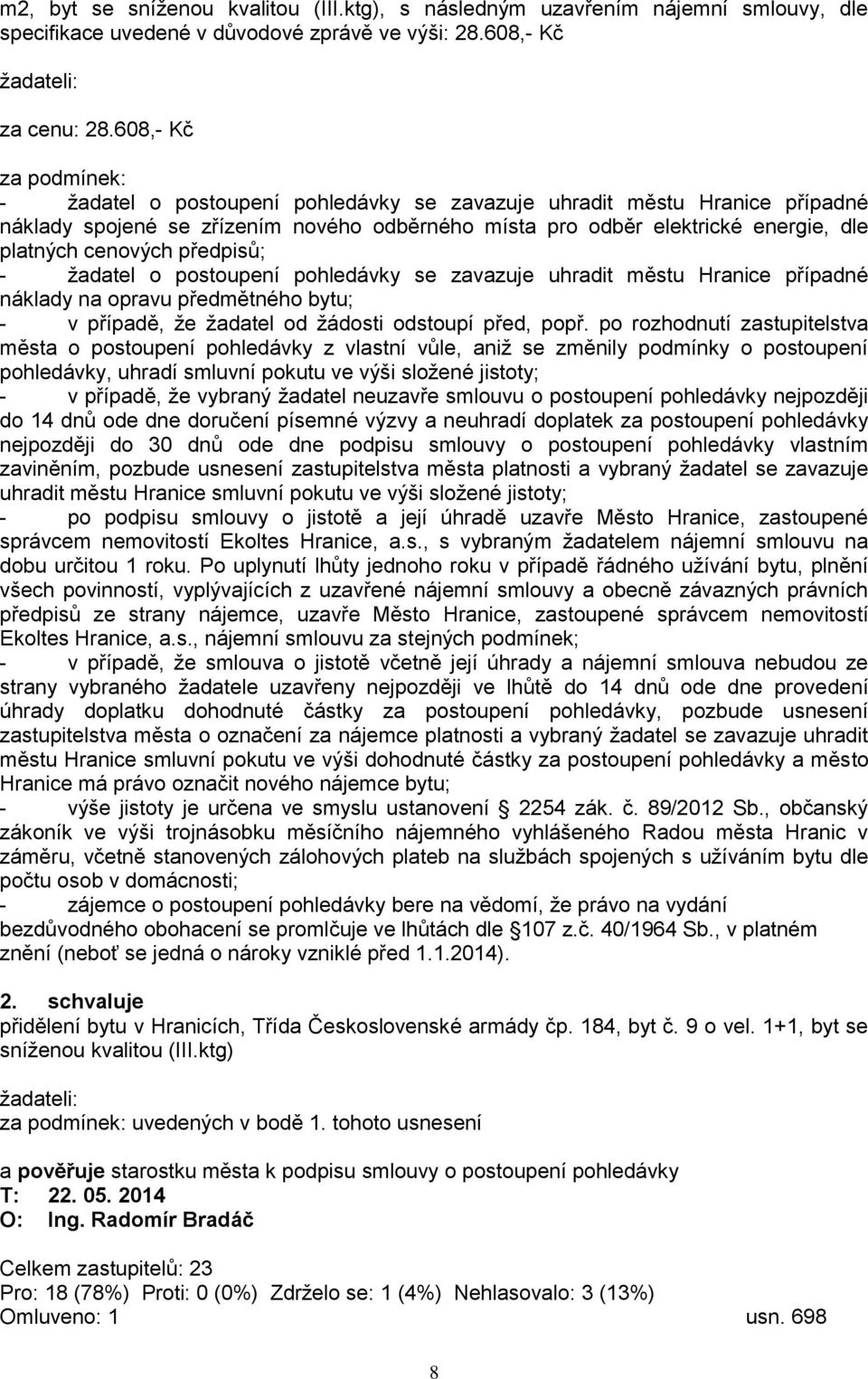 cenových předpisů; - ţadatel o postoupení pohledávky se zavazuje uhradit městu Hranice případné náklady na opravu předmětného bytu; - v případě, ţe ţadatel od ţádosti odstoupí před, popř.