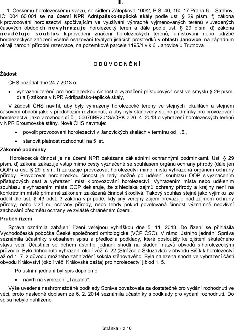 d) zákona n e u d ě l u j e s o u h l a s k provedení značení horolezeckých terénů, umisťování nebo údržbě horolezeckých zařízení včetně osazování trvalých jistících prostředků v oblasti Janovice, na