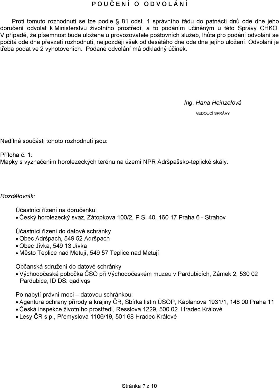 V případě, že písemnost bude uložena u provozovatele poštovních služeb, lhůta pro podání odvolání se počítá ode dne převzetí rozhodnutí, nejpozději však od desátého dne ode dne jejího uložení.