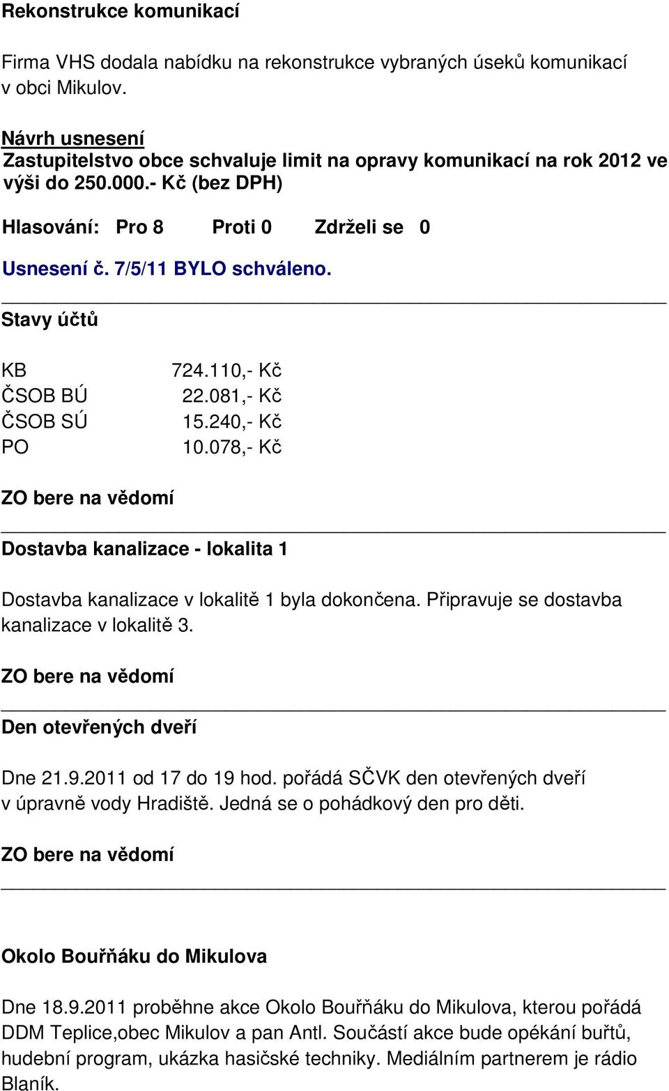 078,- Kč Dostavba kanalizace - lokalita 1 Dostavba kanalizace v lokalitě 1 byla dokončena. Připravuje se dostavba kanalizace v lokalitě 3. Den otevřených dveří Dne 21.9.2011 od 17 do 19 hod.