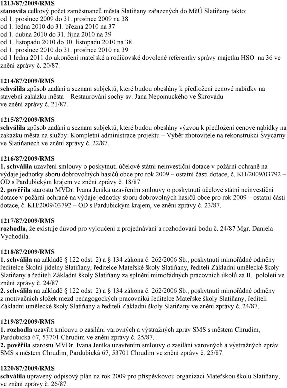 prosince 2010 na 39 od 1 ledna 2011 do ukončení mateřské a rodičovské dovolené referentky správy majetku HSO na 36 ve znění zprávy č. 20/87.