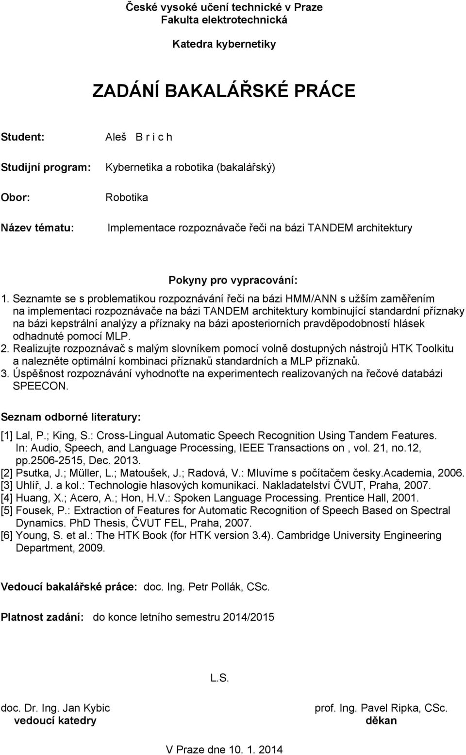 Seznamte se s problematikou rozpoznávání e i na bázi HMM/ANN s užším zam ením na implementaci rozpoznáva e na bázi TANDEM architektury kombinující standardní p íznaky na bázi kepstrální analýzy a p