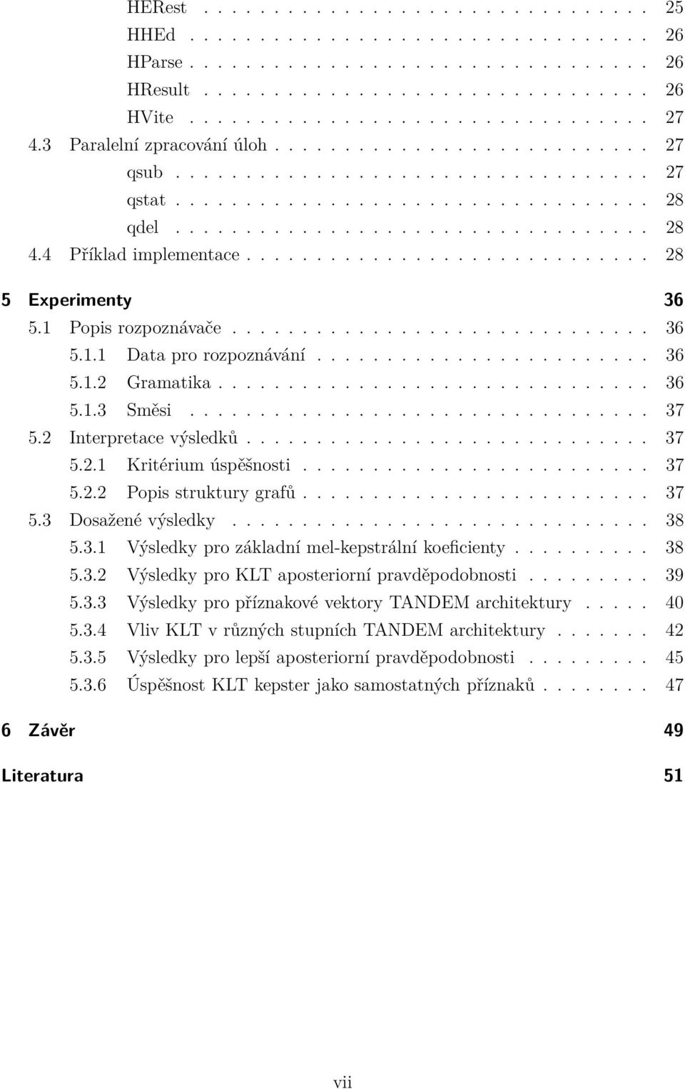 4 Příklad implementace............................. 28 5 Experimenty 36 5.1 Popis rozpoznávače.............................. 36 5.1.1 Data pro rozpoznávání........................ 36 5.1.2 Gramatika.