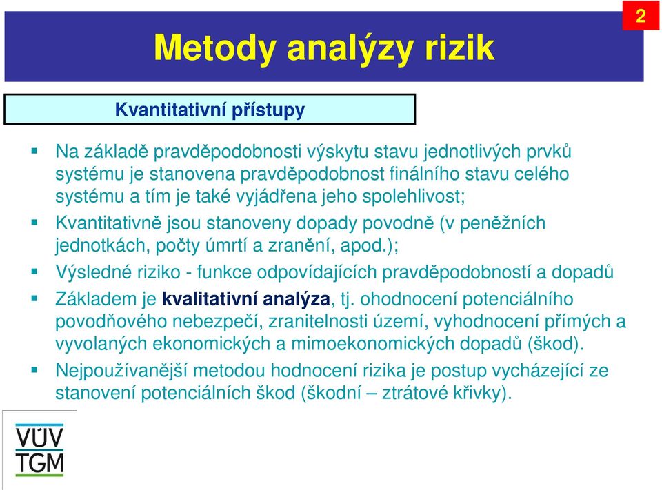 ); Výsledné riziko - funkce odpovídajících pravděpodobností a dopadů Základem je kvalitativní analýza, tj.