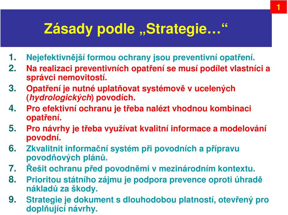 Pro návrhy je třeba využívat kvalitní informace a modelování povodní. 6. Zkvalitnit informační systém při povodních a přípravu povodňových plánů. 7.