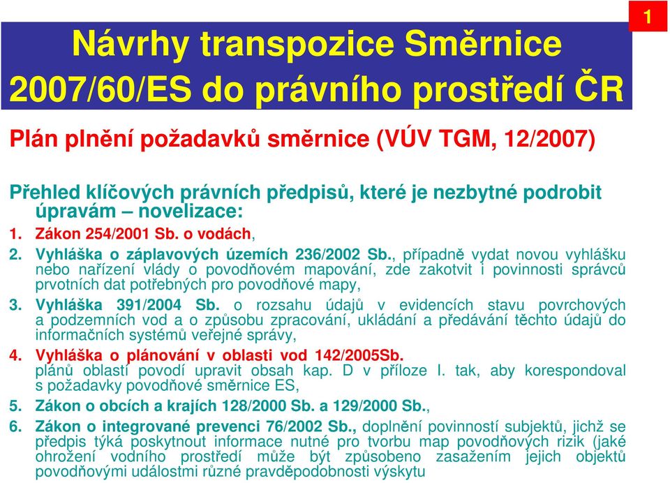 , případně vydat novou vyhlášku nebo nařízení vlády o povodňovém mapování, zde zakotvit i povinnosti správců prvotních dat potřebných pro povodňové mapy, 3. Vyhláška 391/2004 Sb.