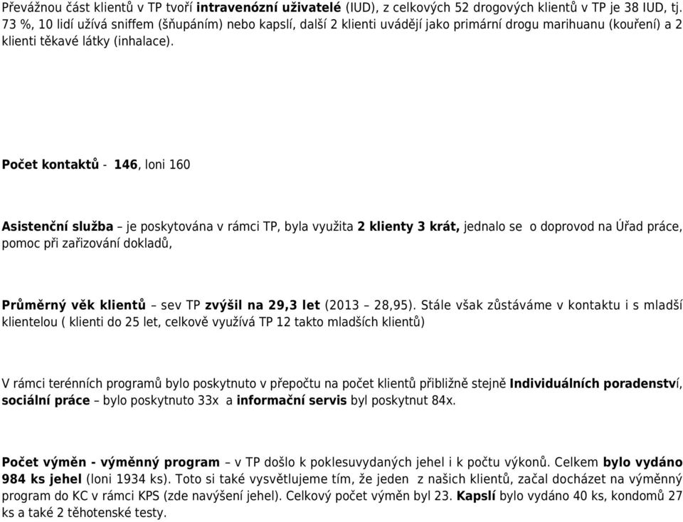 Počet kontaktů - 146, loni 160 Asistenční služba je poskytována v rámci TP, byla využita 2 klienty 3 krát, jednalo se o doprovod na Úřad práce, pomoc při zařizování dokladů, Průměrný věk klientů sev
