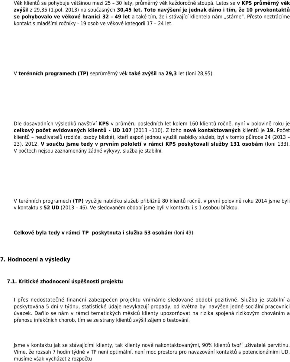 Přesto neztrácíme kontakt s mladšími ročníky - 19 osob ve věkové kategorii 17 24 let. V terénních programech (TP) seprůměrný věk také zvýšil na 29,3 let (loni 28,95).