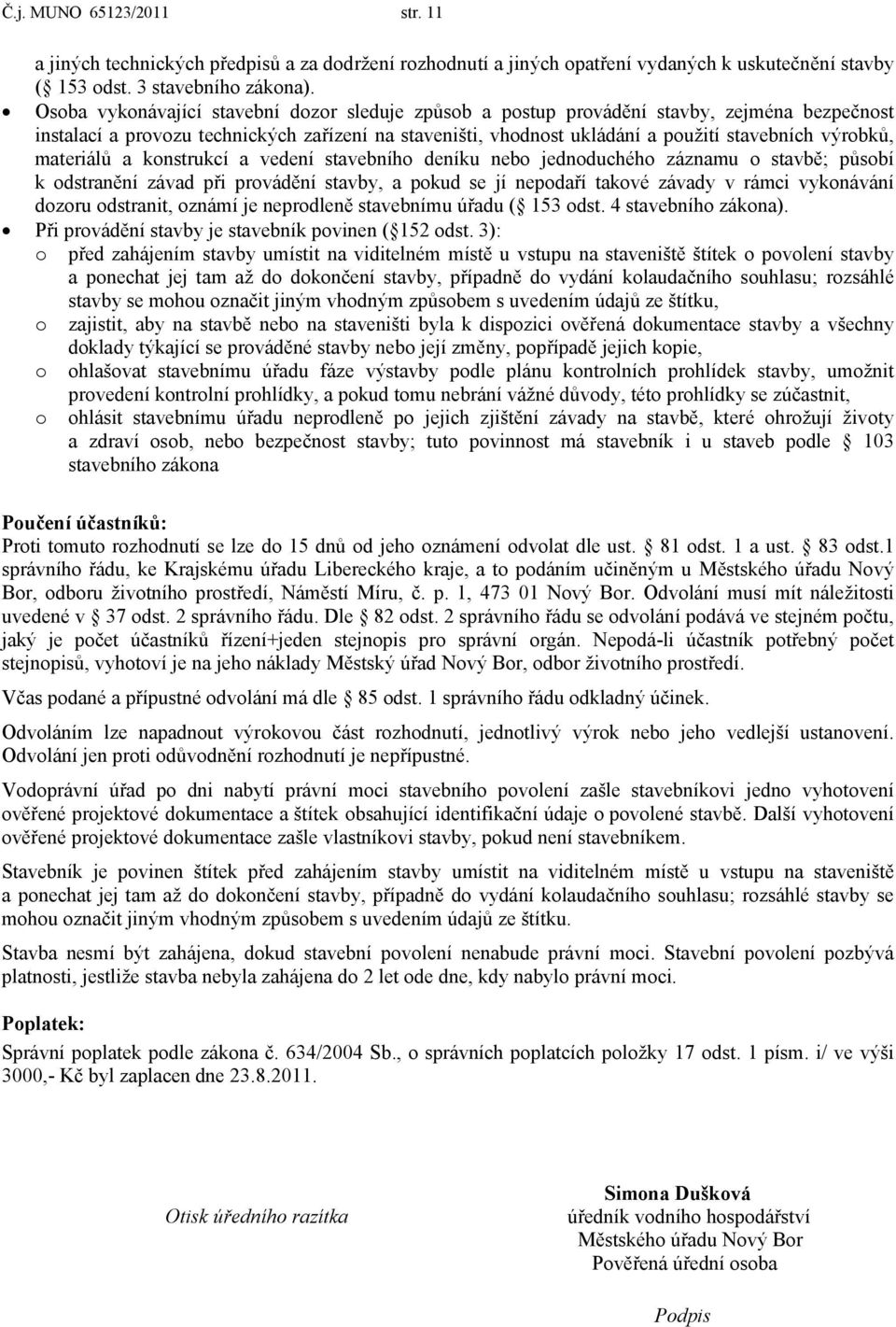 materiálů a konstrukcí a vedení stavebního deníku nebo jednoduchého záznamu o stavbě; působí k odstranění závad při provádění stavby, a pokud se jí nepodaří takové závady v rámci vykonávání dozoru