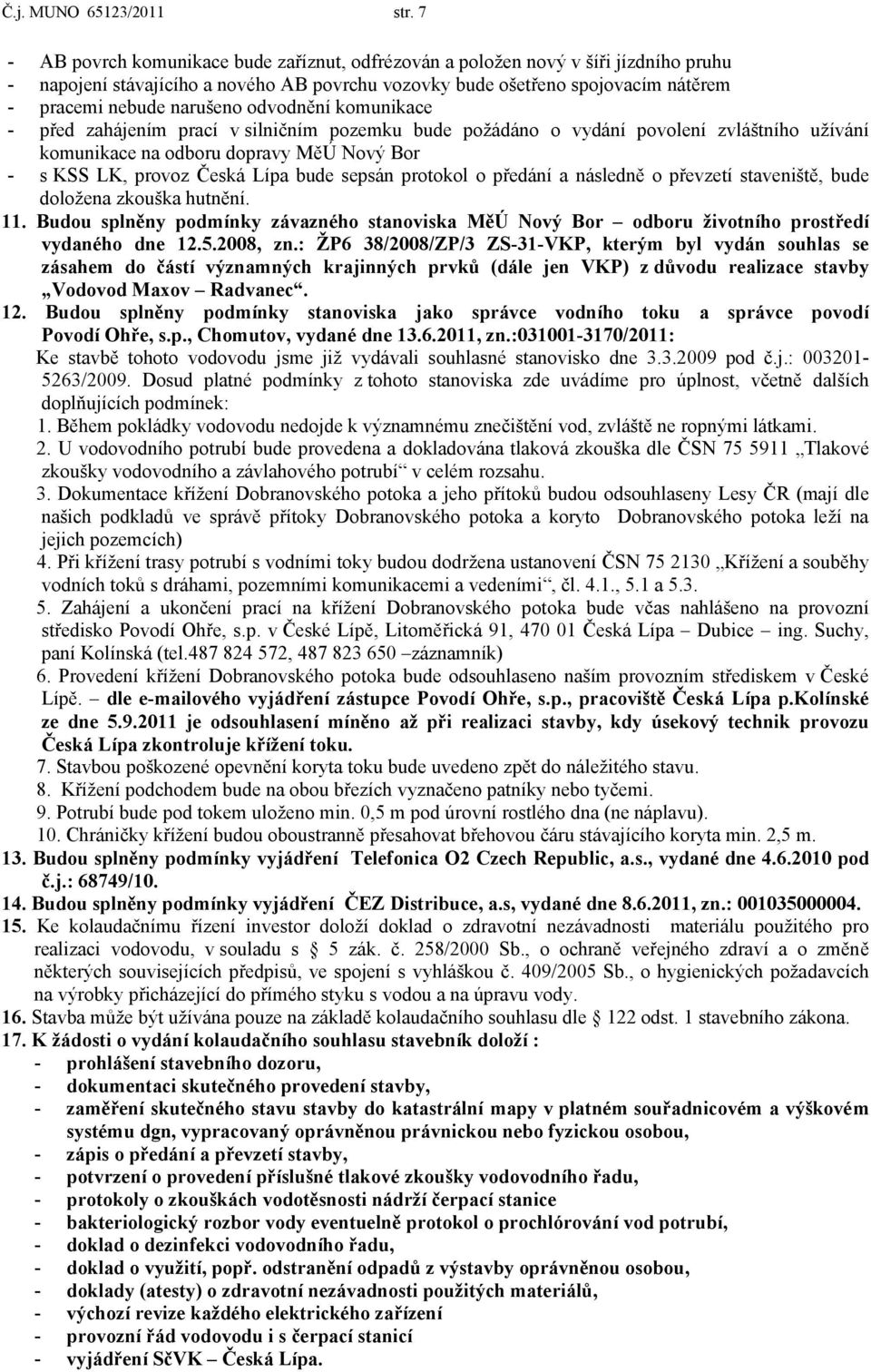 odvodnění komunikace - před zahájením prací v silničním pozemku bude požádáno o vydání povolení zvláštního užívání komunikace na odboru dopravy MěÚ Nový Bor - s KSS LK, provoz Česká Lípa bude sepsán