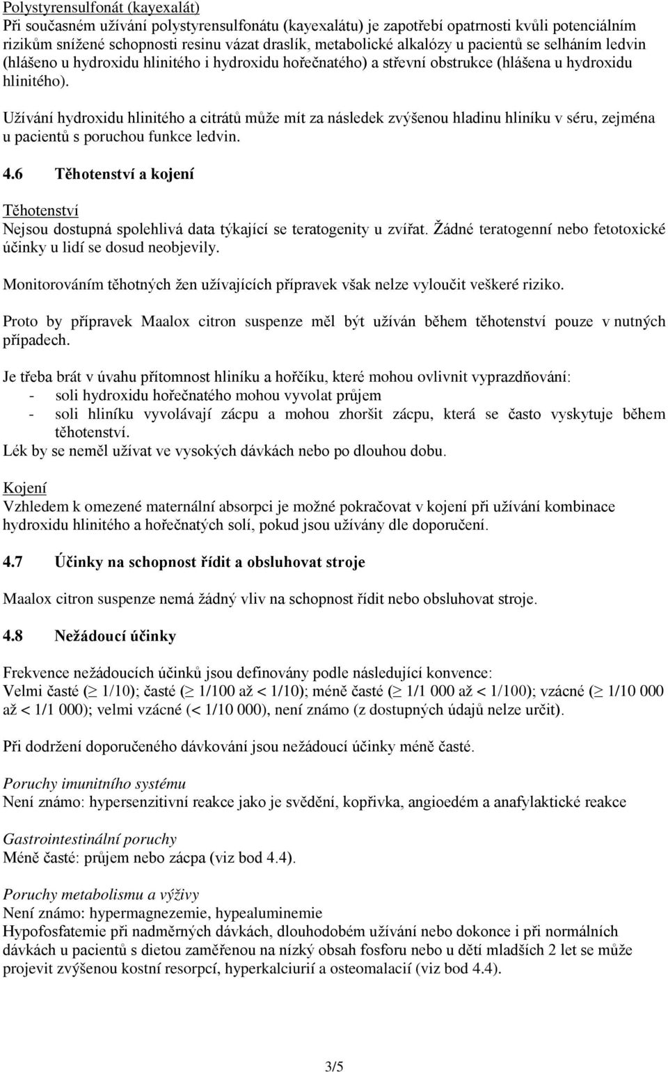 Užívání hydroxidu hlinitého a citrátů může mít za následek zvýšenou hladinu hliníku v séru, zejména u pacientů s poruchou funkce ledvin. 4.