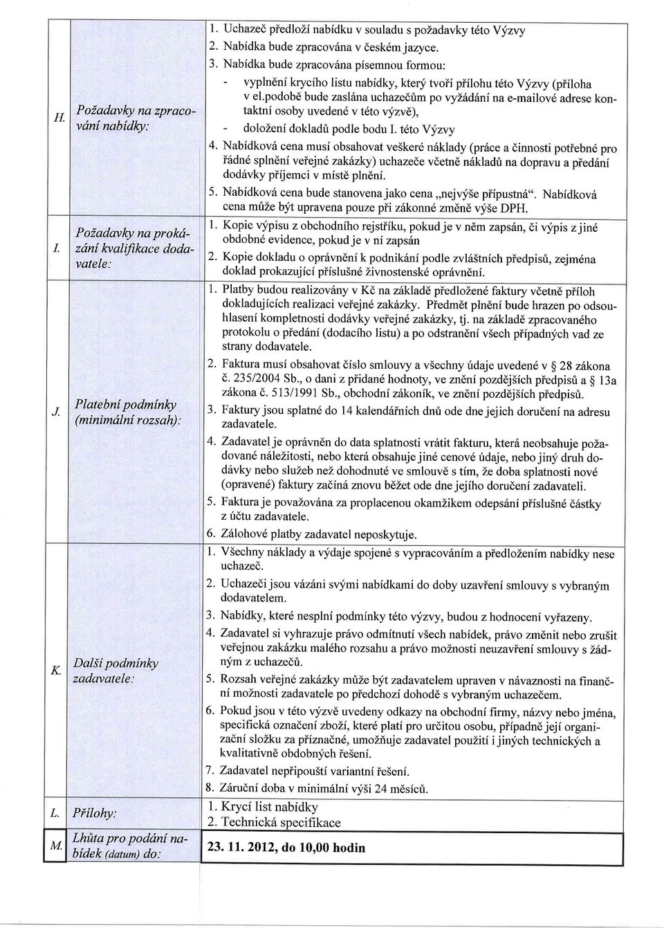 Nabidka bude zpracovsna pisemnou formou: - vyplndni kryciho listu nabidky, ktery tvoii piilohu tdtoyyzvy (piiloha v el.