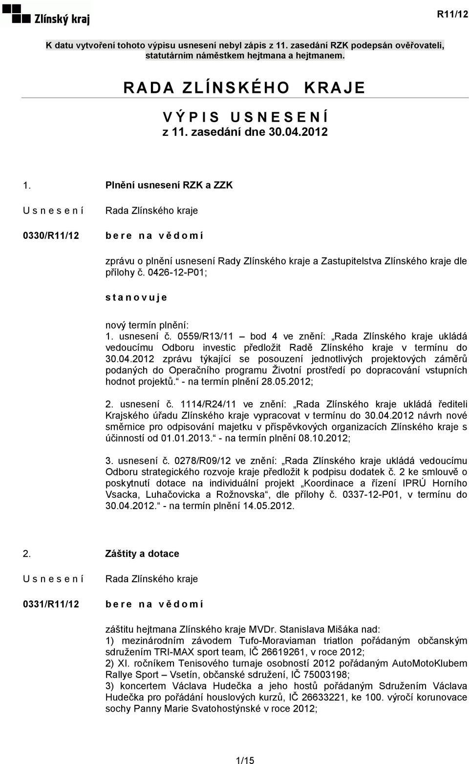 0426-12-P01; stanovuje nový termín plnění: 1. usnesení č. 0559/R13/11 bod 4 ve znění: ukládá vedoucímu Odboru investic předložit Radě Zlínského kraje v termínu do 30.04.2012 zprávu týkající se posouzení jednotlivých projektových záměrů podaných do Operačního programu Životní prostředí po dopracování vstupních hodnot projektů.