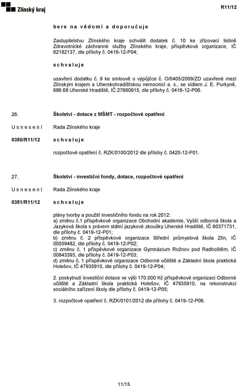 O/0405/2009/ZD uzavřené mezi Zlínským krajem a Uherskohradišťskou nemocnicí a. s., se sídlem J. E. Purkyně, 686 68 Uherské Hradiště, IČ 27660915, dle přílohy č. 0416-12-P06. 26.