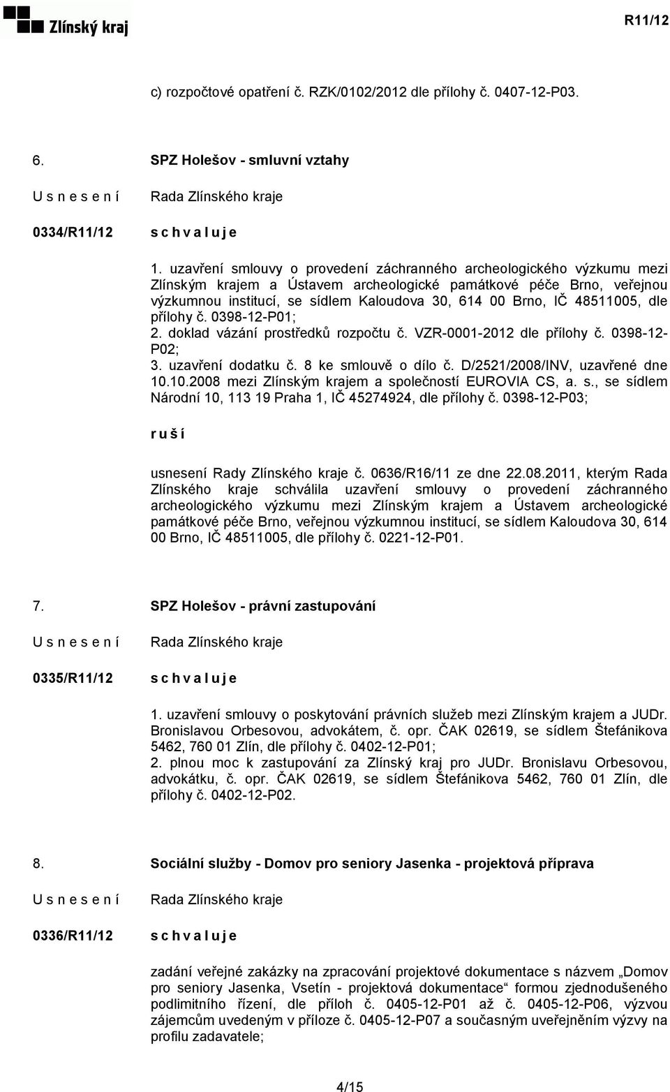 IČ 48511005, dle přílohy č. 0398-12-P01; 2. doklad vázání prostředků rozpočtu č. VZR-0001-2012 dle přílohy č. 0398-12- P02; 3. uzavření dodatku č. 8 ke smlouvě o dílo č.