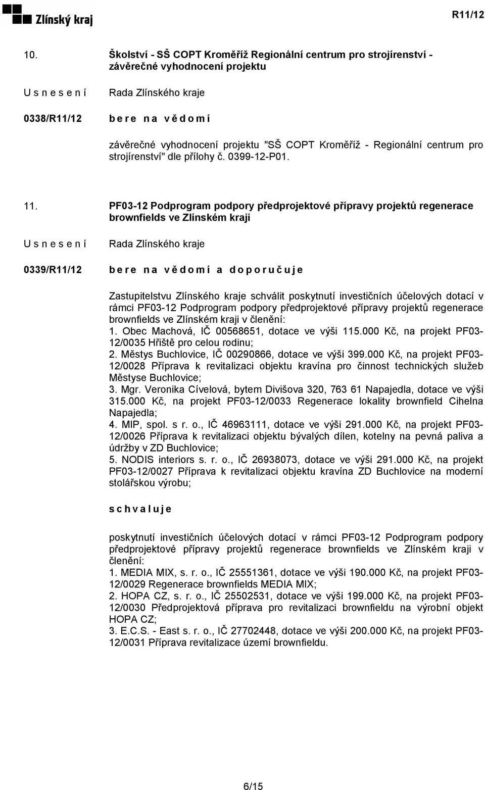 PF03-12 Podprogram podpory předprojektové přípravy projektů regenerace brownfields ve Zlínském kraji 0339/R11/12 bere na vědomí a doporučuje Zastupitelstvu Zlínského kraje schválit poskytnutí