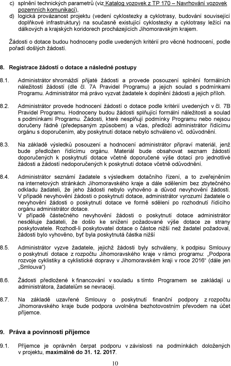 Žádosti o dotace budou hodnoceny podle uvedených kritérií pro věcné hodnocení, podle pořadí došlých žádostí. 8. Registrace žádostí o dotace a následné postupy 8.1.