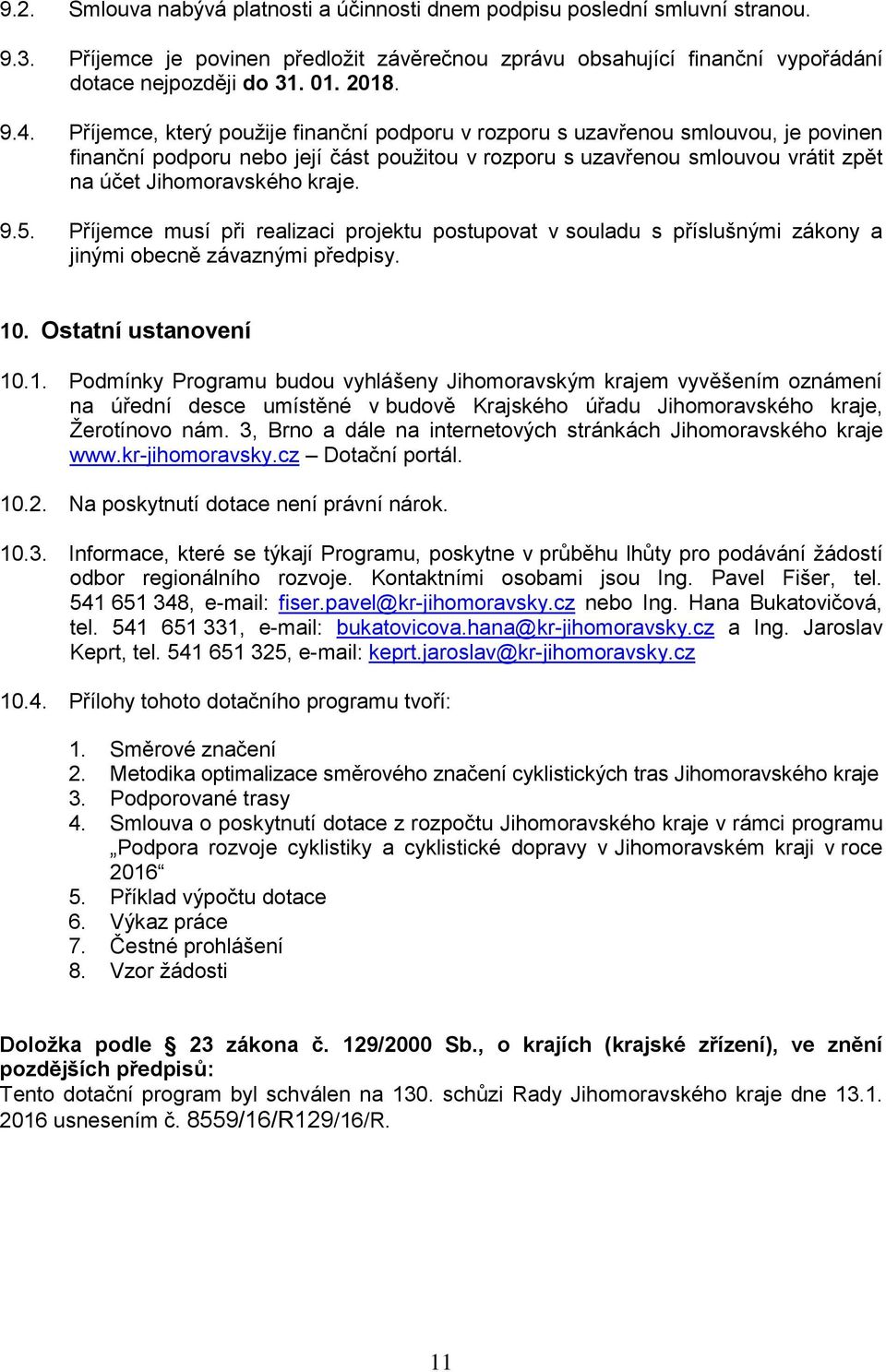 kraje. 9.5. Příjemce musí při realizaci projektu postupovat v souladu s příslušnými zákony a jinými obecně závaznými předpisy. 10