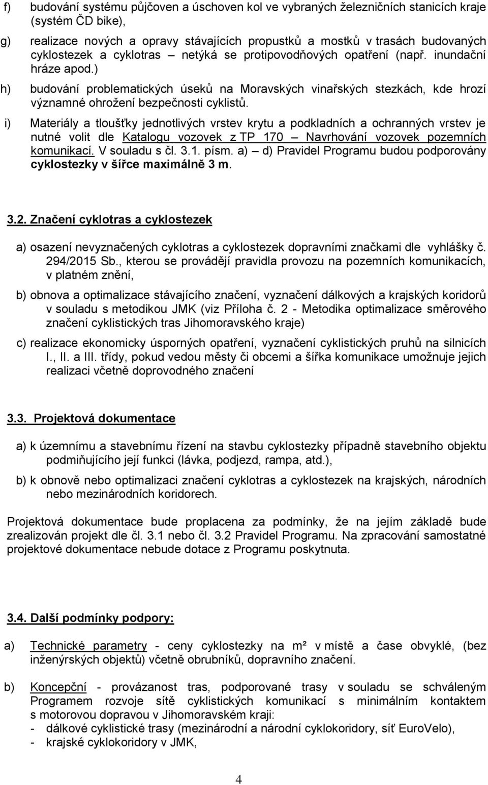 i) Materiály a tloušťky jednotlivých vrstev krytu a podkladních a ochranných vrstev je nutné volit dle Katalogu vozovek z TP 170 Navrhování vozovek pozemních komunikací. V souladu s čl. 3.1. písm.