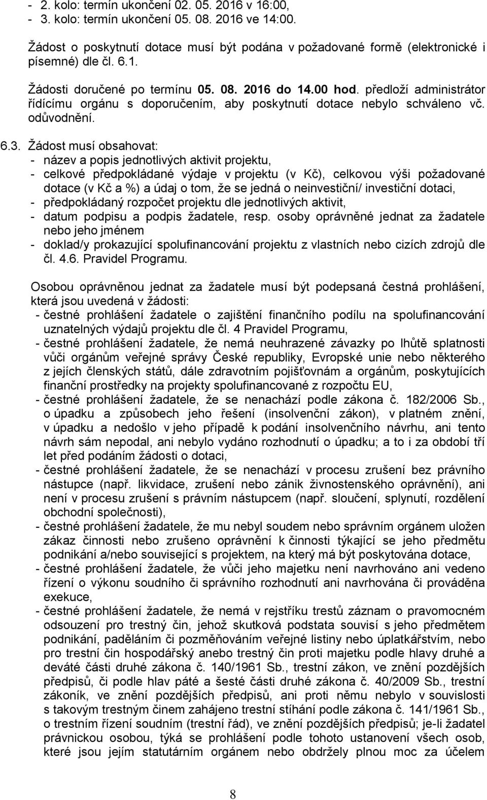 Žádost musí obsahovat: - název a popis jednotlivých aktivit projektu, - celkové předpokládané výdaje v projektu (v Kč), celkovou výši požadované dotace (v Kč a %) a údaj o tom, že se jedná o