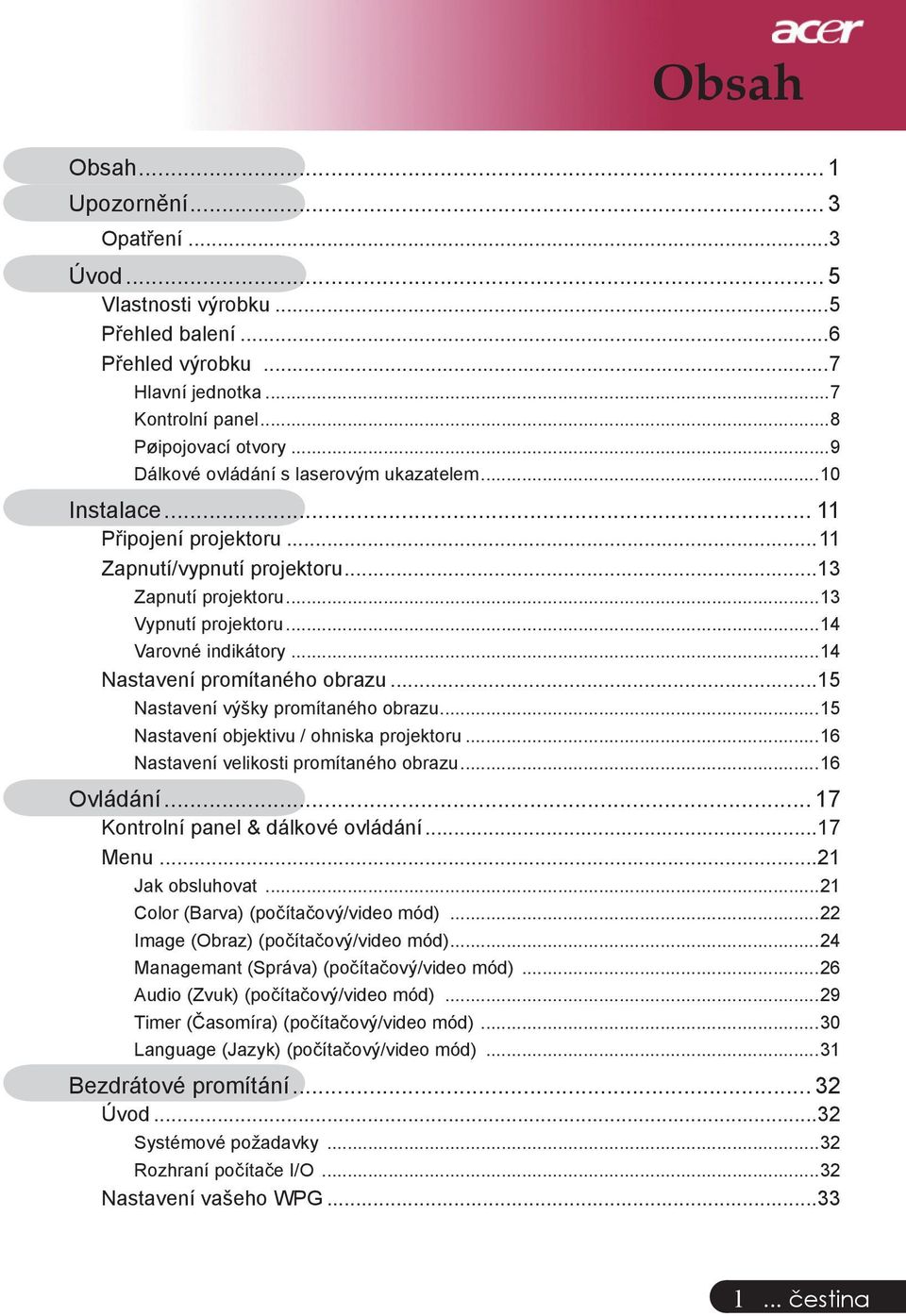 ..14 Nastavení promítaného obrazu...15 Nastavení výšky promítaného obrazu...15 Nastavení objektivu / ohniska projektoru...16 Nastavení velikosti promítaného obrazu...16 Ovládání.