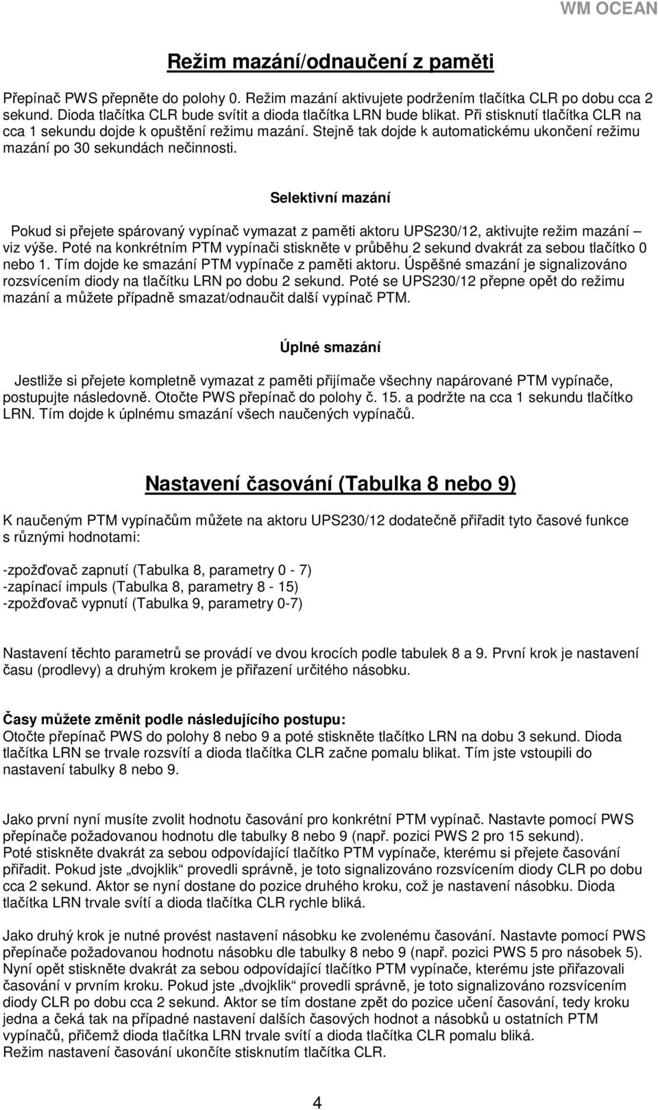 Selektivní mazání Pokud si přejete spárovaný vypínač vymazat z paměti aktoru UPS230/12, aktivujte režim mazání viz výše.