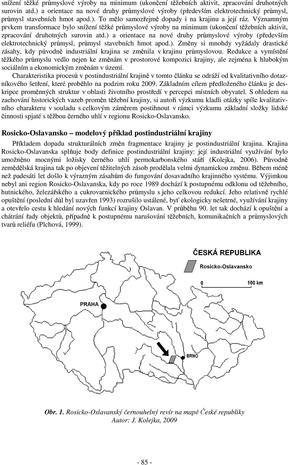 Významným prvkem transformace bylo ) a orientace na nové druhy průmyslové výroby (především elektrotechnický průmysl, průmysl stavebních hmot apod.). Změny si mnohdy vyžádaly drastické zásahy, kdy původně industriální krajina se změnila v krajinu průmyslovou.