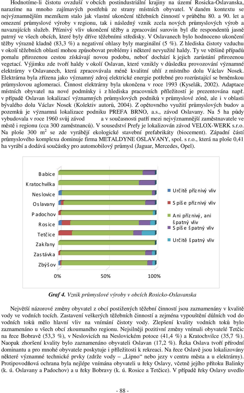 let a omezení průmyslové výroby v regionu, tak i následný vznik zcela nových průmyslových výrob a navazujících služeb.