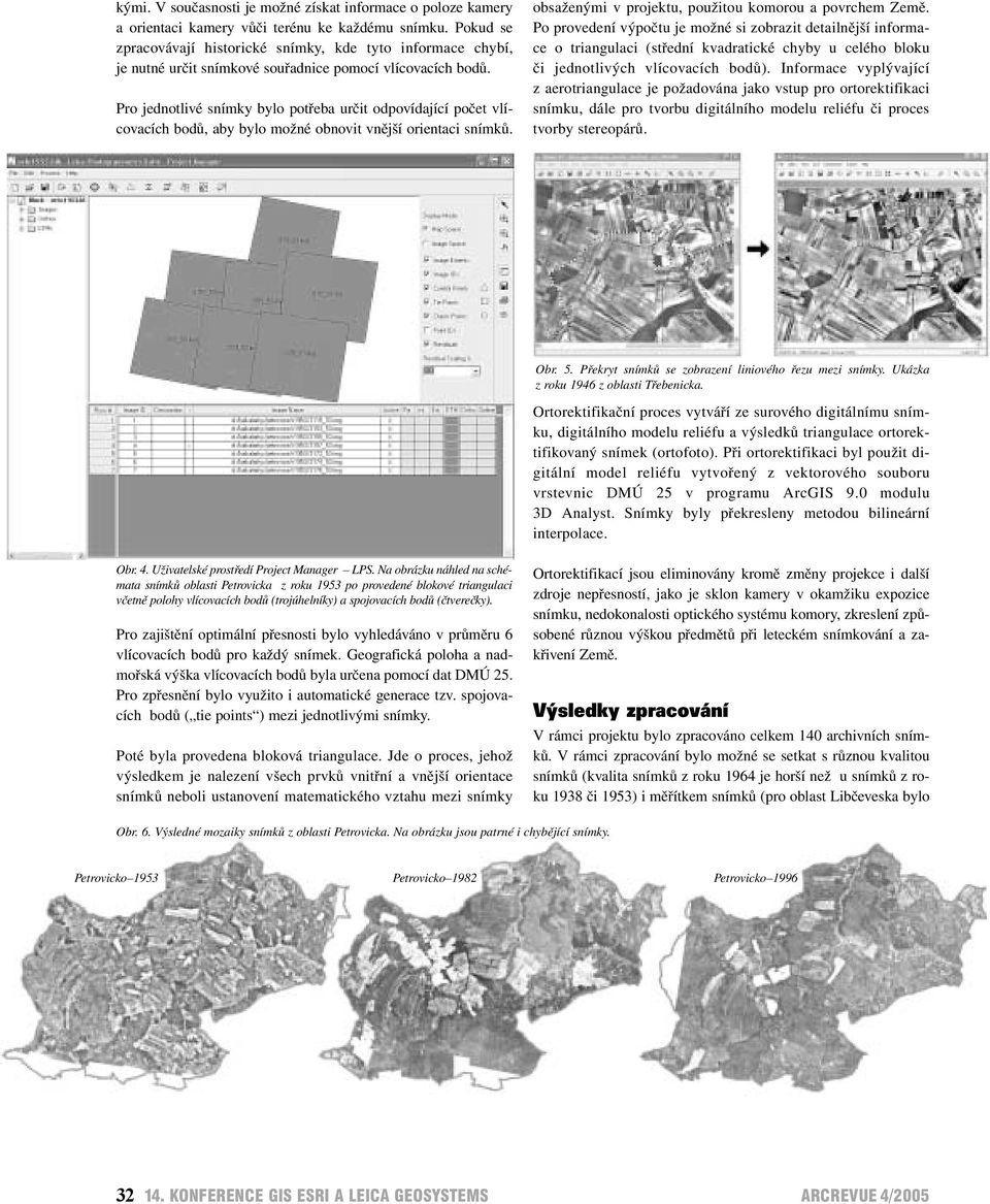 Pro jednotlivé snímky bylo potřeba určit odpovídající počet vlícovacích bodů, aby bylo možné obnovit vnější orientaci snímků. obsaženými v projektu, použitou komorou a povrchem Země.