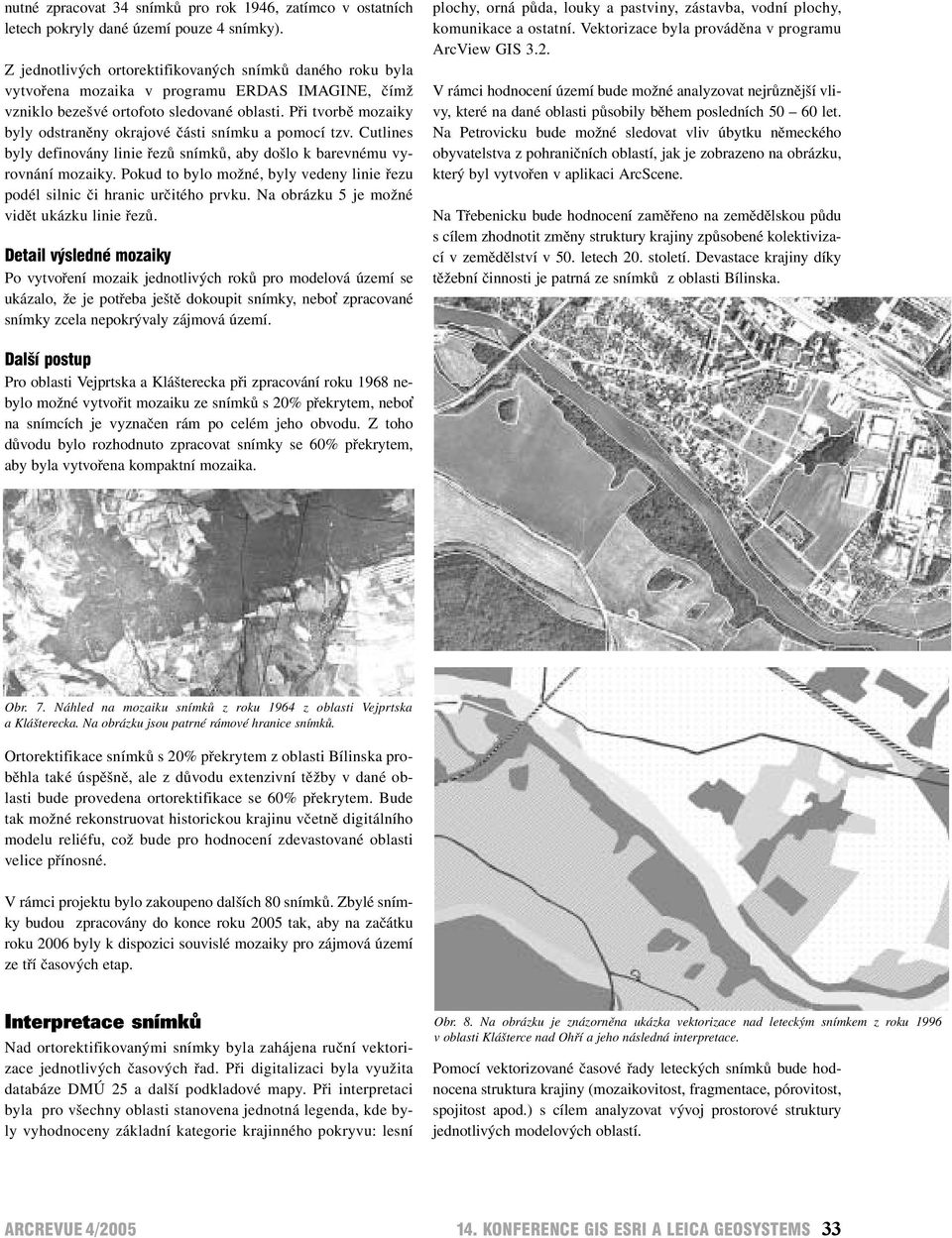 Při tvorbě mozaiky byly odstraněny okrajové části snímku a pomocí tzv. Cutlines byly definovány linie řezů snímků, aby došlo k barevnému vyrovnání mozaiky.