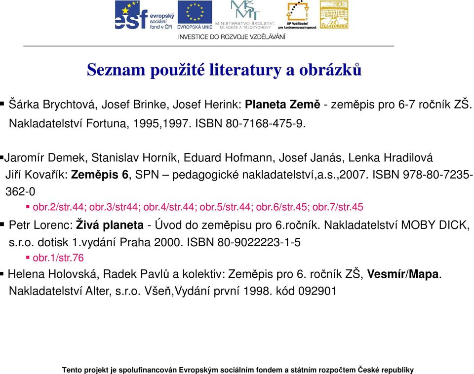 44; obr.3/str44; obr.4/str.44; obr.5/str.44; obr.6/str.45; obr.7/str.45 Petr Lorenc: Živá planeta - Úvod do zeměpisu pro 6.ročník. Nakladatelství MOBY DICK, s.r.o. dotisk 1.