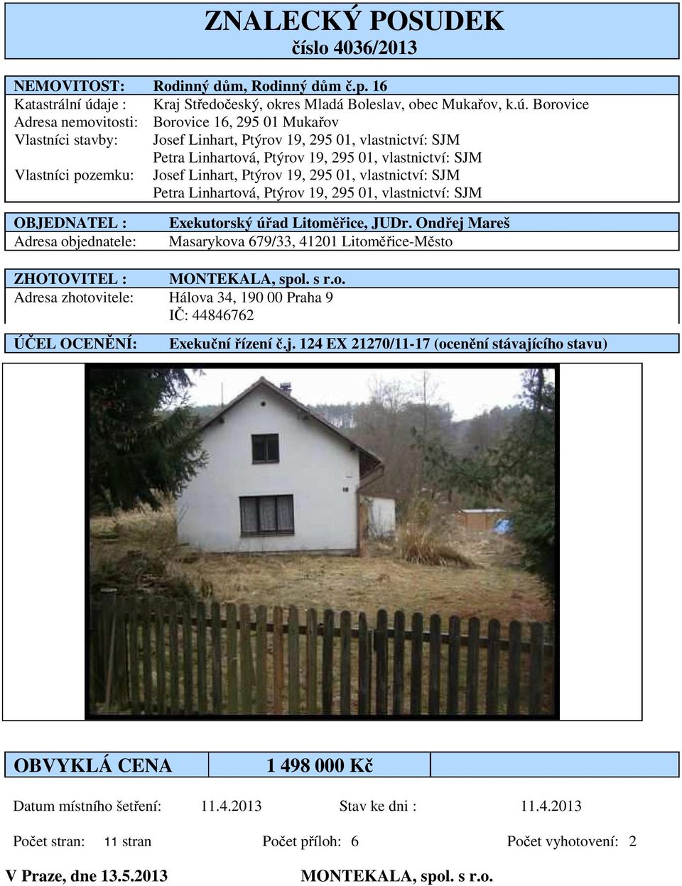 Borovice Adresa nemovitosti: Borovice 16, 295 01 Mukařov Vlastníci stavby: Josef Linhart, Ptýrov 19, 295 01, vlastnictví: SJM Petra Linhartová, Ptýrov 19, 295 01, vlastnictví: SJM Vlastníci pozemku: