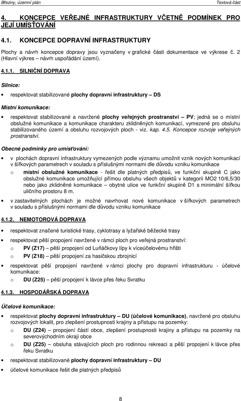 1. SILNIČNÍ DOPRAVA Silnice: respektvat stabilizvané plchy dpravní infrastruktury DS Místní kmunikace: respektvat stabilizvané a navržené plchy veřejných prstranství PV; jedná se místní bslužné