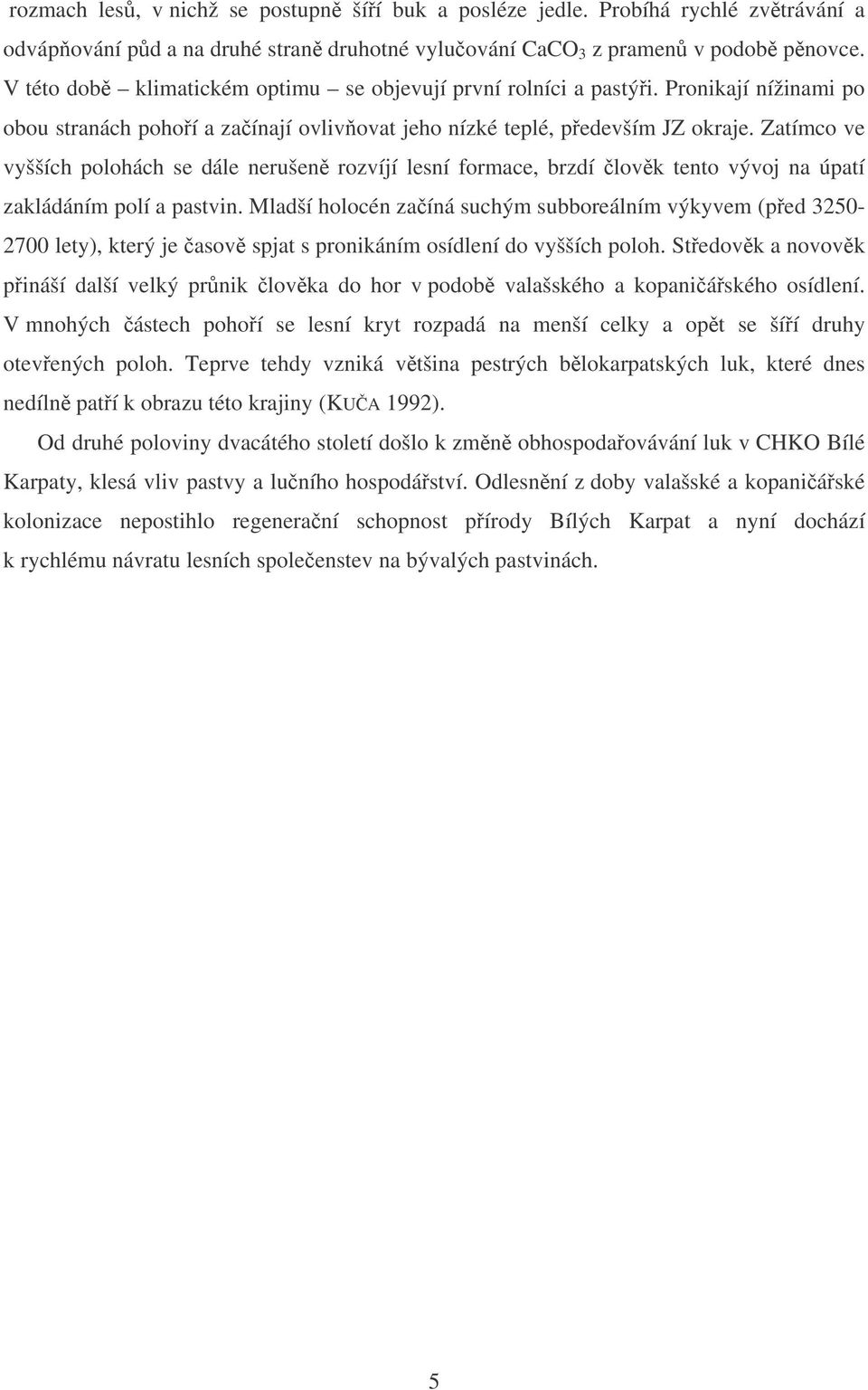 Zatímco ve vyšších polohách se dále nerušen rozvíjí lesní formace, brzdí lovk tento vývoj na úpatí zakládáním polí a pastvin.