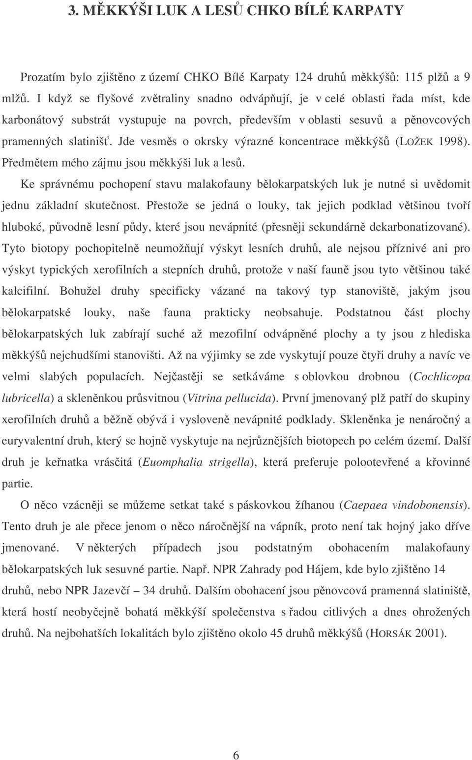 Jde vesms o okrsky výrazné koncentrace mkkýš (LOŽEK 1998). Pedmtem mého zájmu jsou mkkýši luk a les.