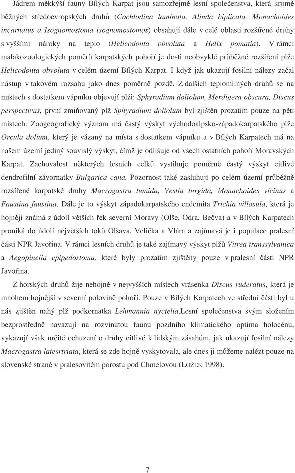 V rámci malakozoologických pomr karpatských pohoí je dosti neobvyklé prbžné rozšíení plže Helicodonta obvoluta v celém území Bílých Karpat.