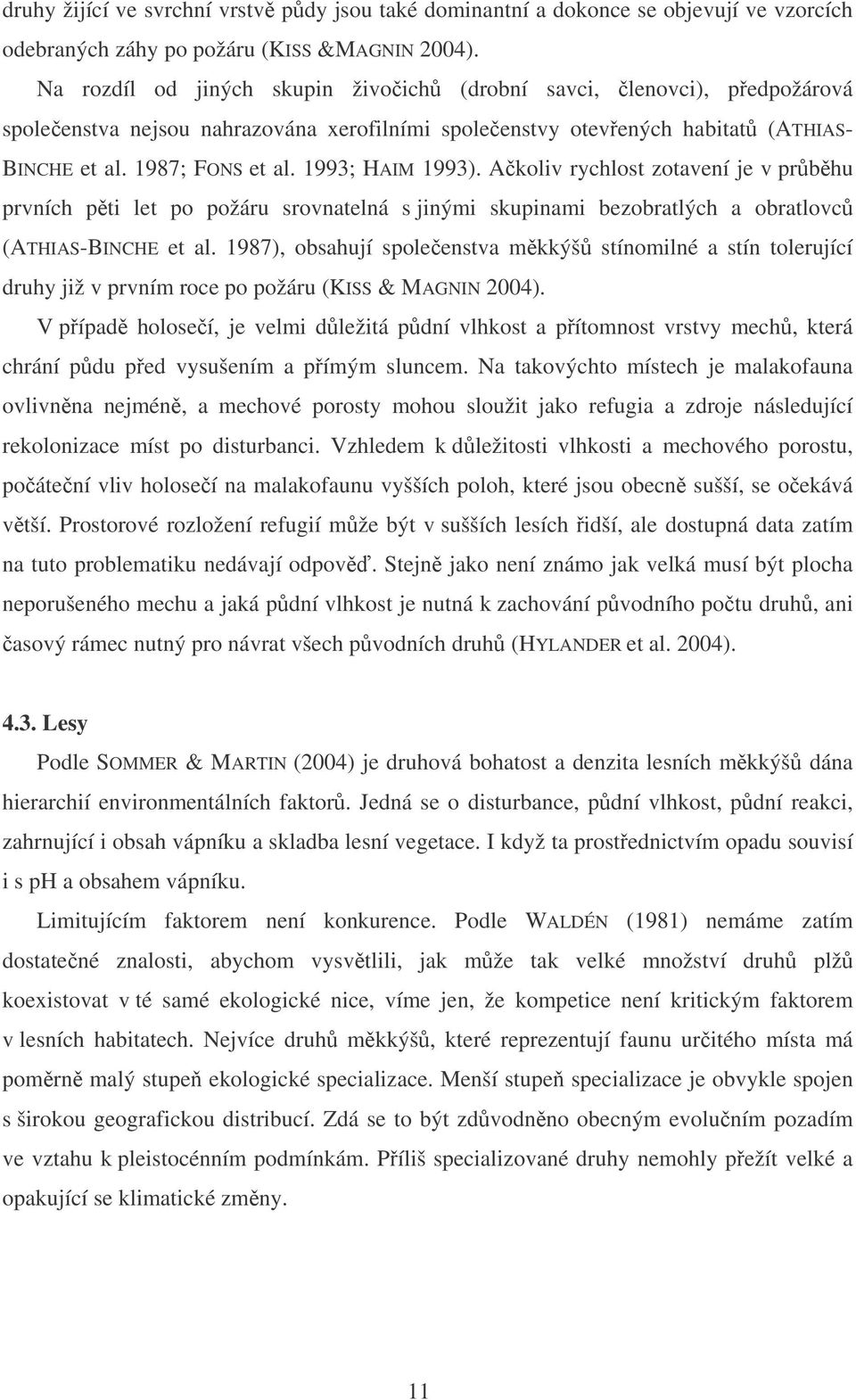 1993; HAIM 1993). Akoliv rychlost zotavení je v prbhu prvních pti let po požáru srovnatelná s jinými skupinami bezobratlých a obratlovc (ATHIAS-BINCHE et al.