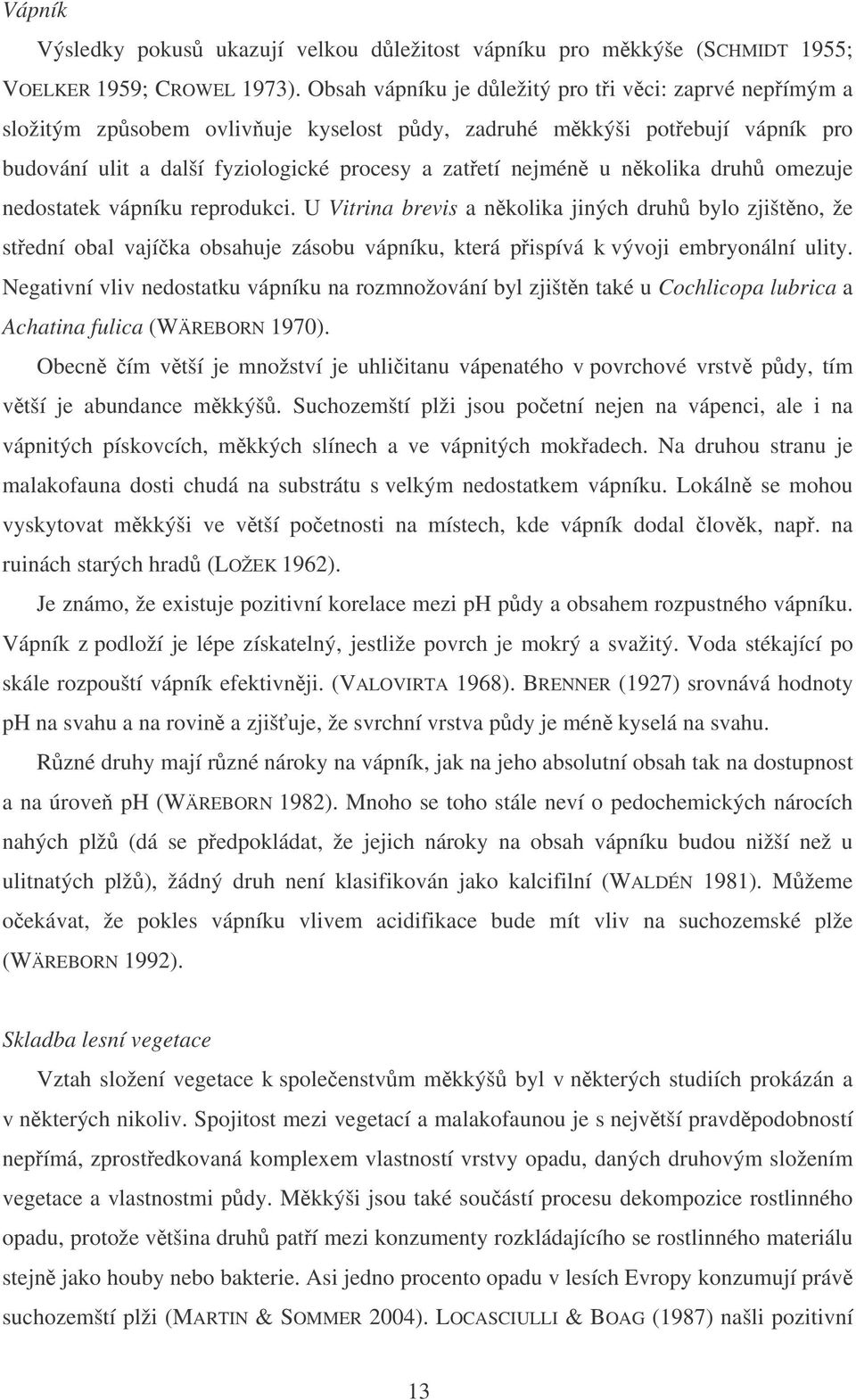 druh omezuje nedostatek vápníku reprodukci. U Vitrina brevis a nkolika jiných druh bylo zjištno, že stední obal vajíka obsahuje zásobu vápníku, která pispívá k vývoji embryonální ulity.