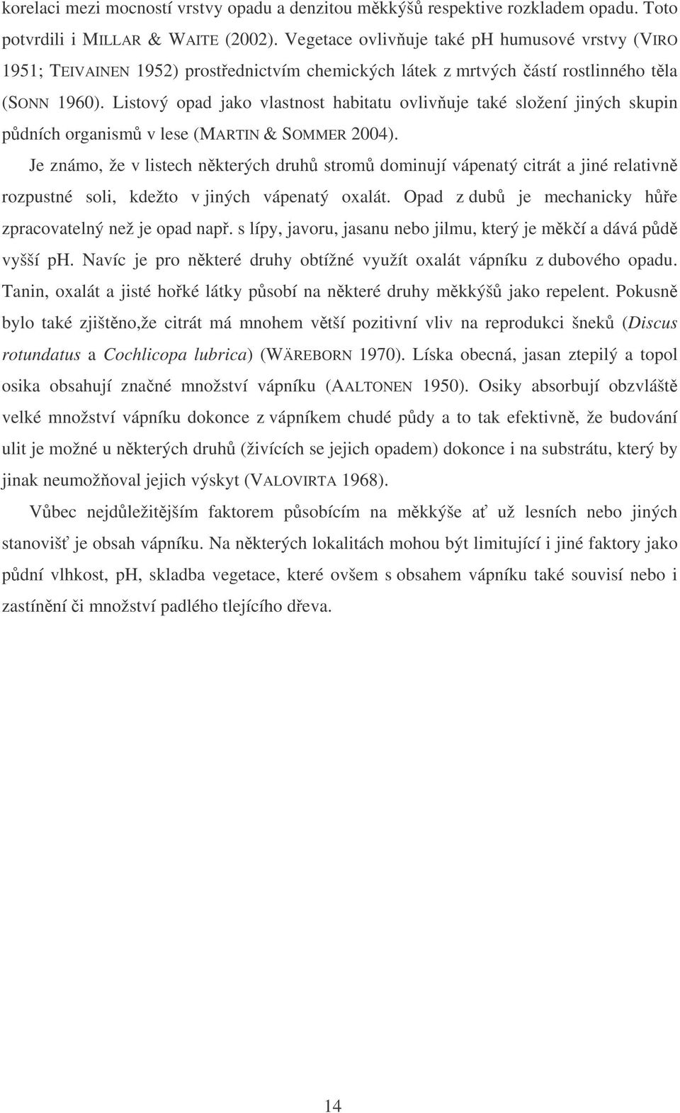 Listový opad jako vlastnost habitatu ovlivuje také složení jiných skupin pdních organism v lese (MARTIN & SOMMER 2004).