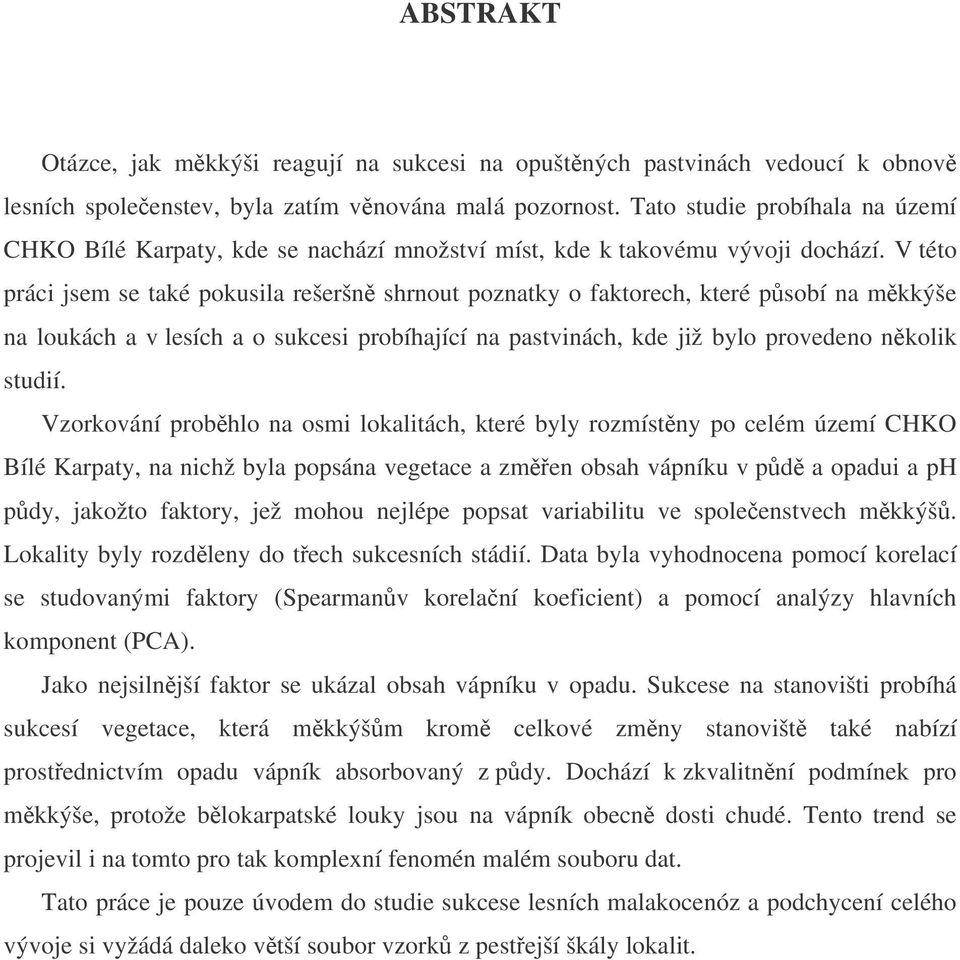 V této práci jsem se také pokusila rešeršn shrnout poznatky o faktorech, které psobí na mkkýše na loukách a v lesích a o sukcesi probíhající na pastvinách, kde již bylo provedeno nkolik studií.