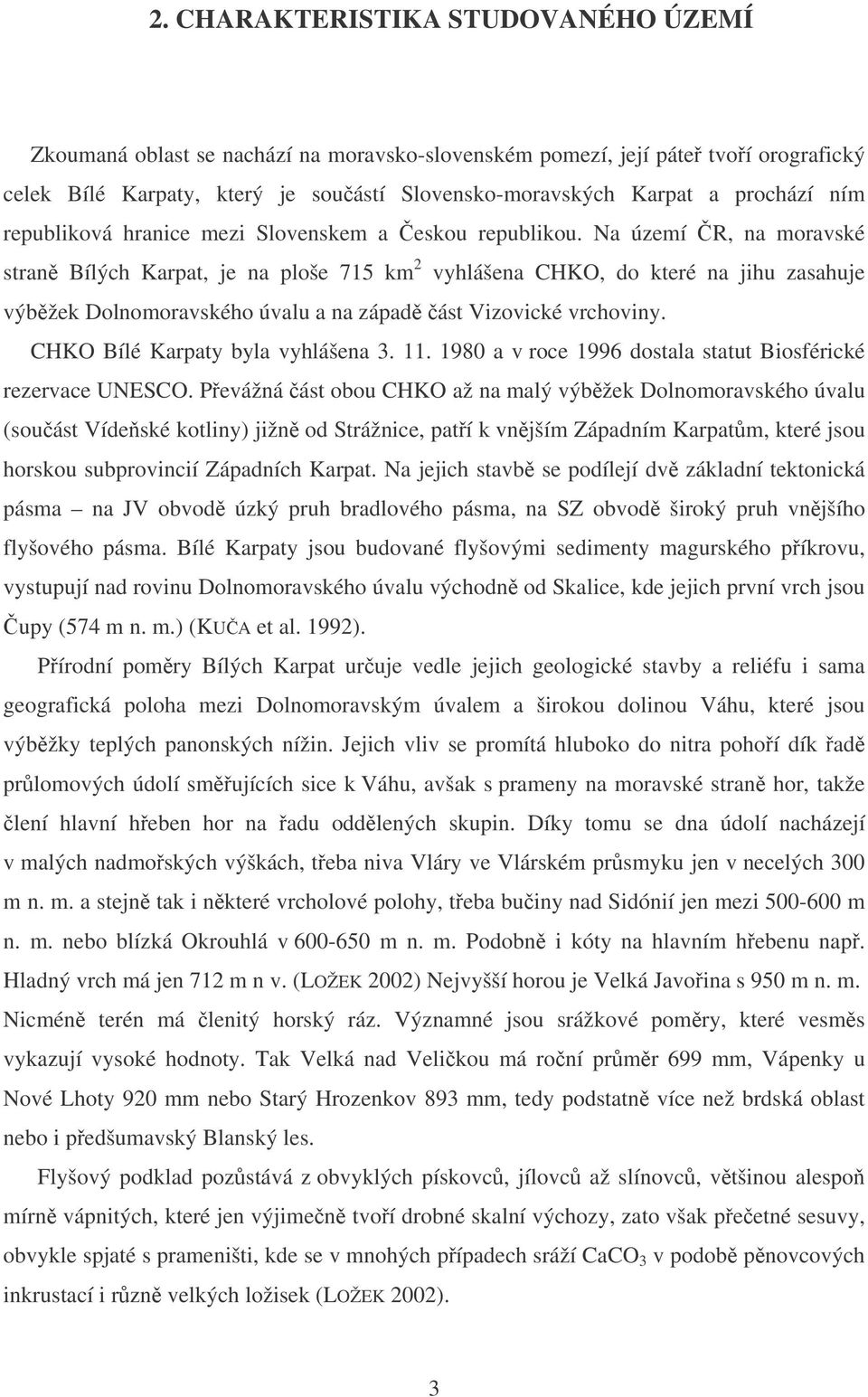 Na území R, na moravské stran Bílých Karpat, je na ploše 715 km 2 vyhlášena CHKO, do které na jihu zasahuje výbžek Dolnomoravského úvalu a na západ ást Vizovické vrchoviny.