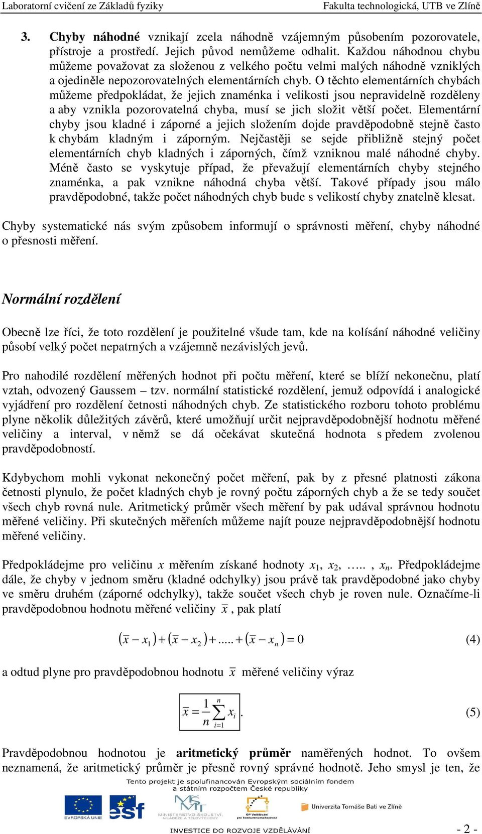 O těchto elemetárích chybách můžeme předpokládat, že jejich zaméka i velikosti jsou epravidelě rozděley a aby vzikla pozorovatelá chyba, musí se jich složit větší počet.