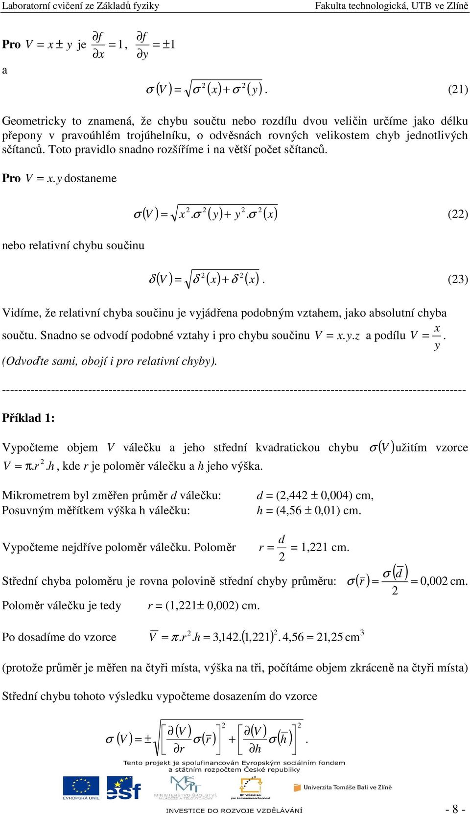 Toto pravidlo sado rozšíříme i a větší počet sčítaců. Pro V x. y dostaeme ebo relativí chybu součiu ( V ) x. ( y) y. ( x) + () ( V ) δ ( x) δ ( x) δ +.