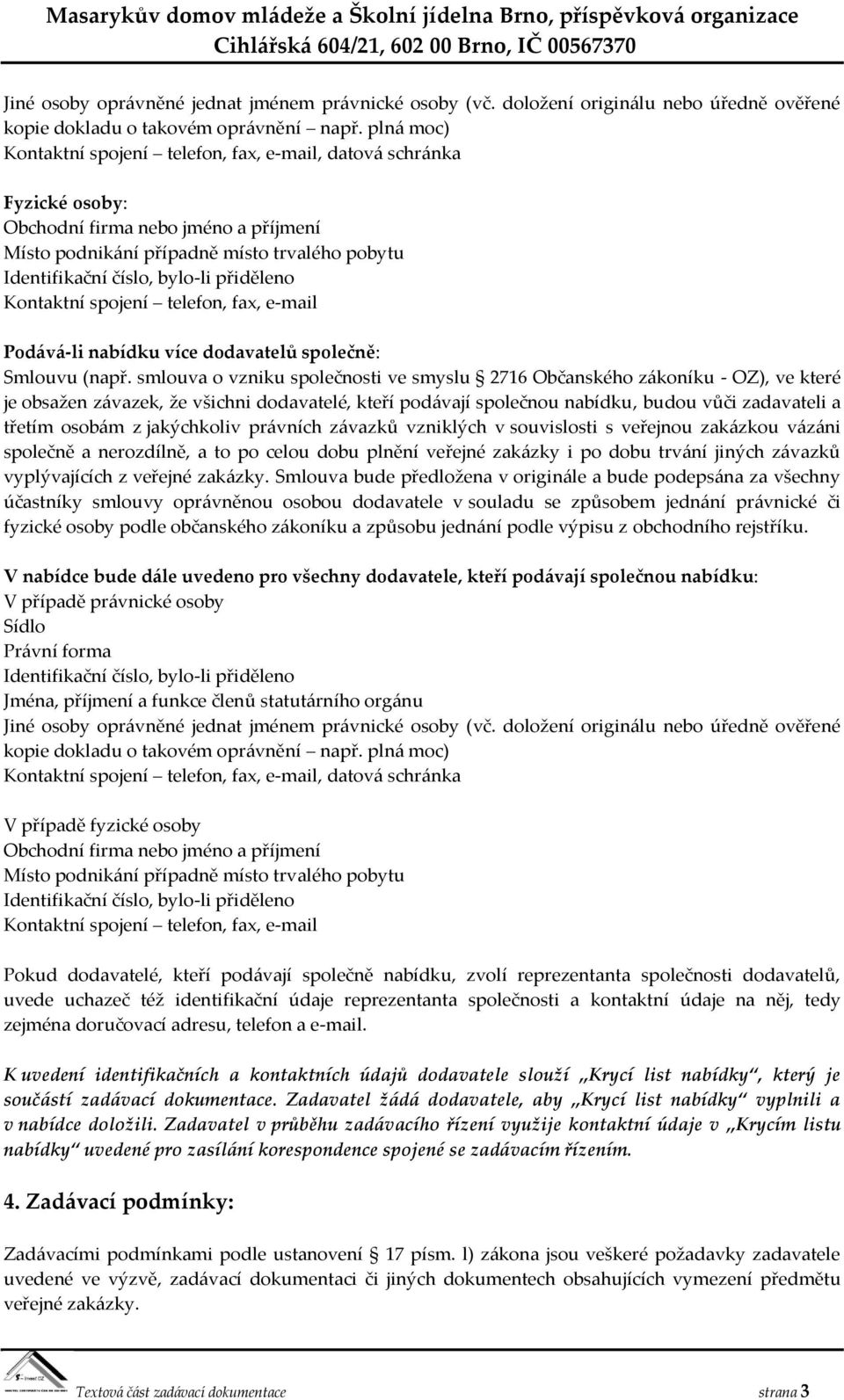 přiděleno Kontaktní spojení telefon, fax, e-mail Podává-li nabídku více dodavatelů společně: Smlouvu (např.