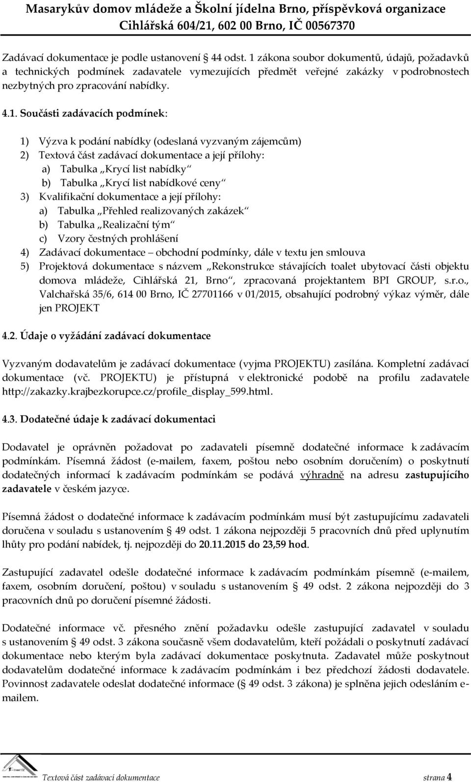 podmínek: 1) Výzva k podání nabídky (odeslaná vyzvaným zájemcům) 2) Textová část zadávací dokumentace a její přílohy: a) Tabulka Krycí list nabídky b) Tabulka Krycí list nabídkové ceny 3)