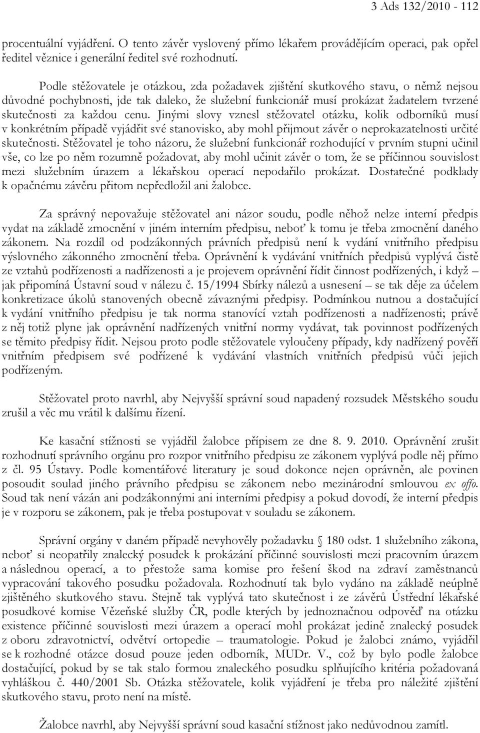 cenu. Jinými slovy vznesl stěžovatel otázku, kolik odborníků musí v konkrétním případě vyjádřit své stanovisko, aby mohl přijmout závěr o neprokazatelnosti určité skutečnosti.